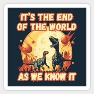 It's the End of the World  - dino tee Magnet